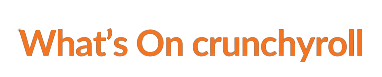 What's On Crunchyroll